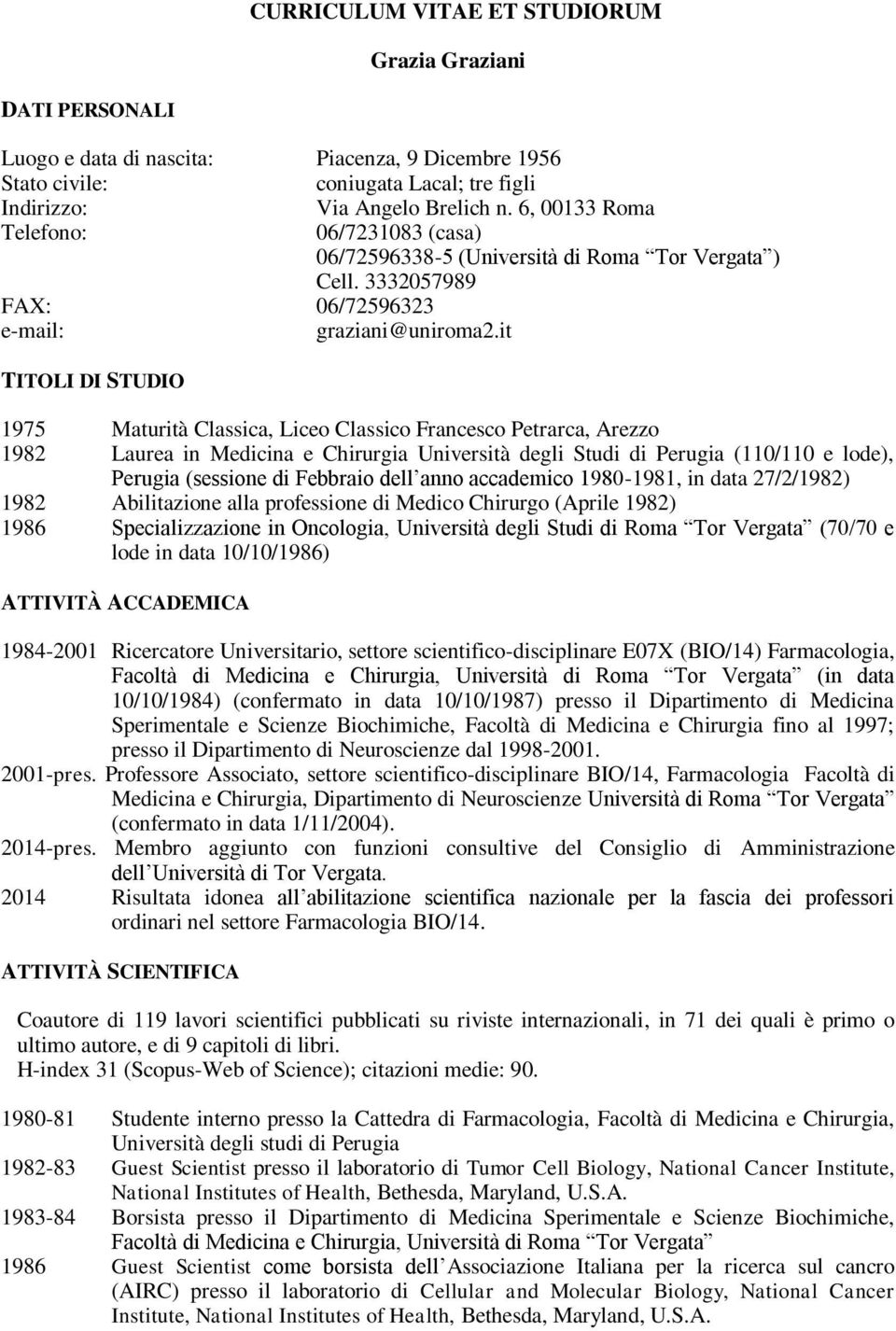 3332057989 1975 Maturità Classica, Liceo Classico Francesco Petrarca, Arezzo 1982 Laurea in Medicina e Chirurgia Università degli Studi di Perugia (110/110 e lode), Perugia (sessione di Febbraio dell