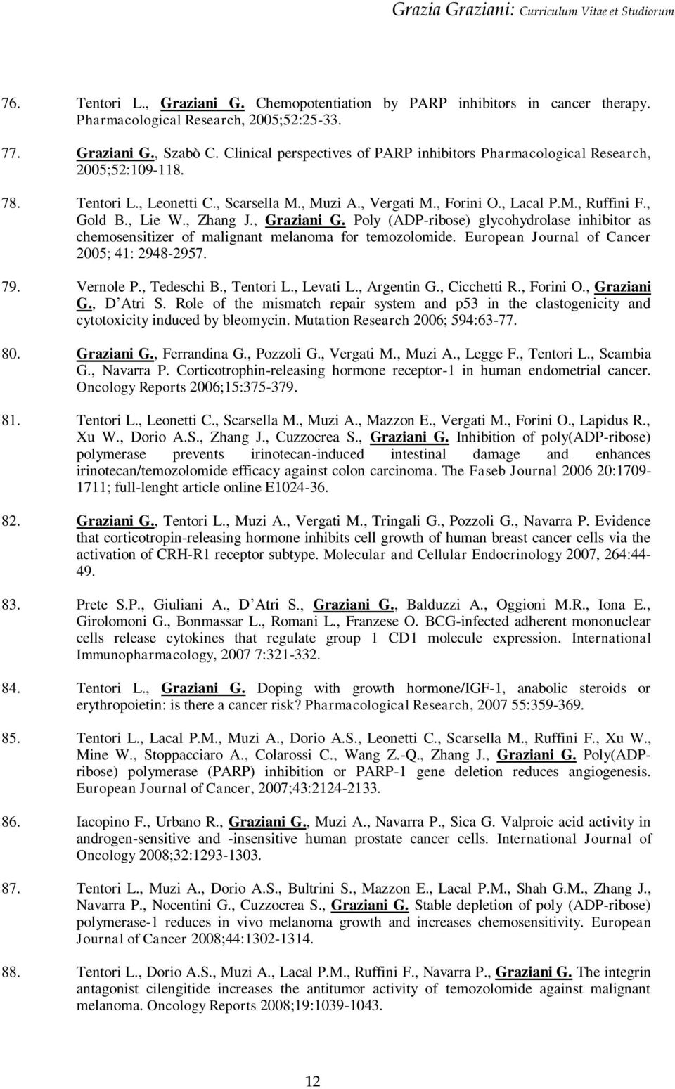 , Zhang J., Graziani G. Poly (ADP-ribose) glycohydrolase inhibitor as chemosensitizer of malignant melanoma for temozolomide. European Journal of Cancer 2005; 41: 2948-2957. 79. Vernole P.