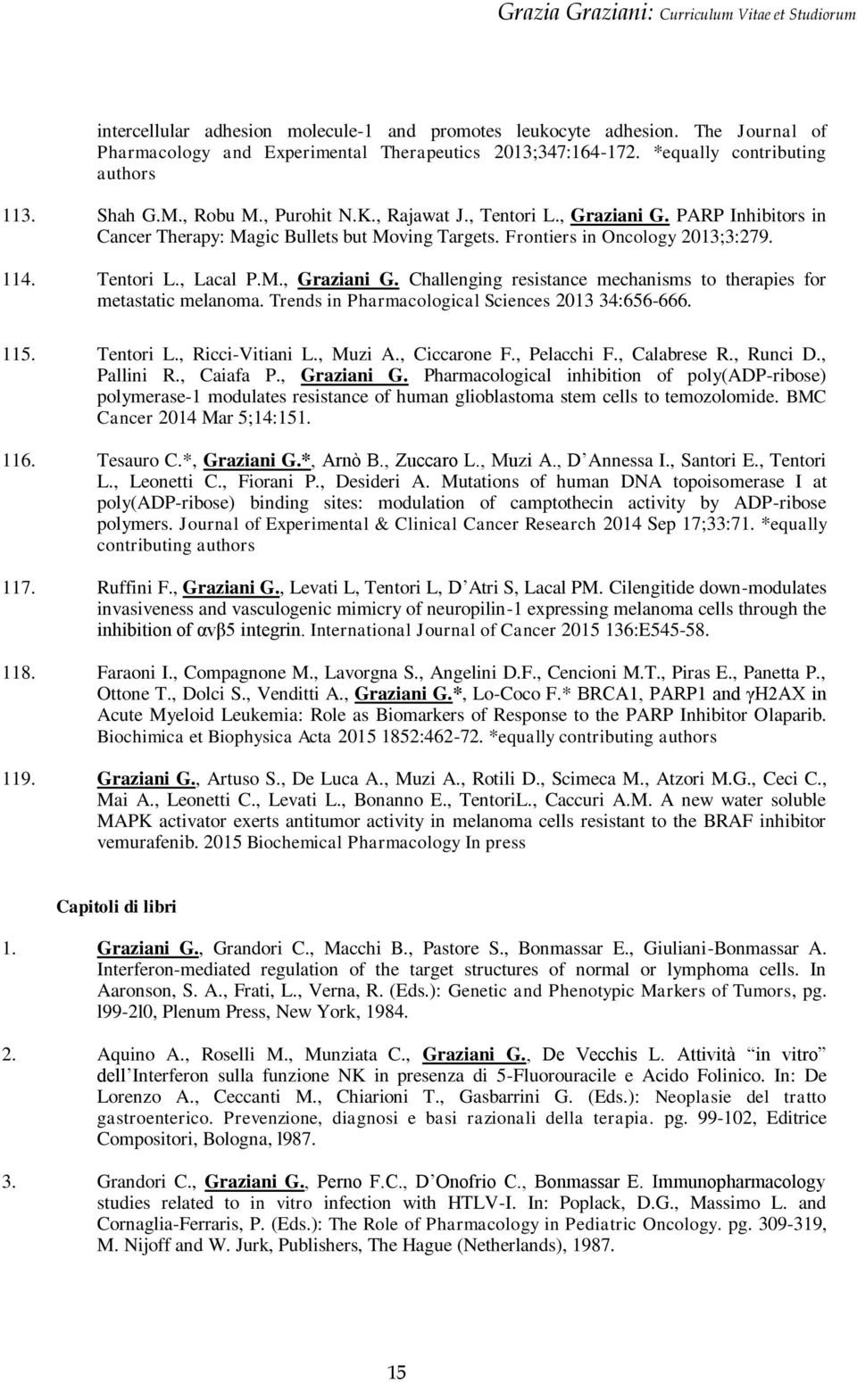 Trends in Pharmacological Sciences 2013 34:656-666. 115. Tentori L., Ricci-Vitiani L., Muzi A., Ciccarone F., Pelacchi F., Calabrese R., Runci D., Pallini R., Caiafa P., Graziani G.