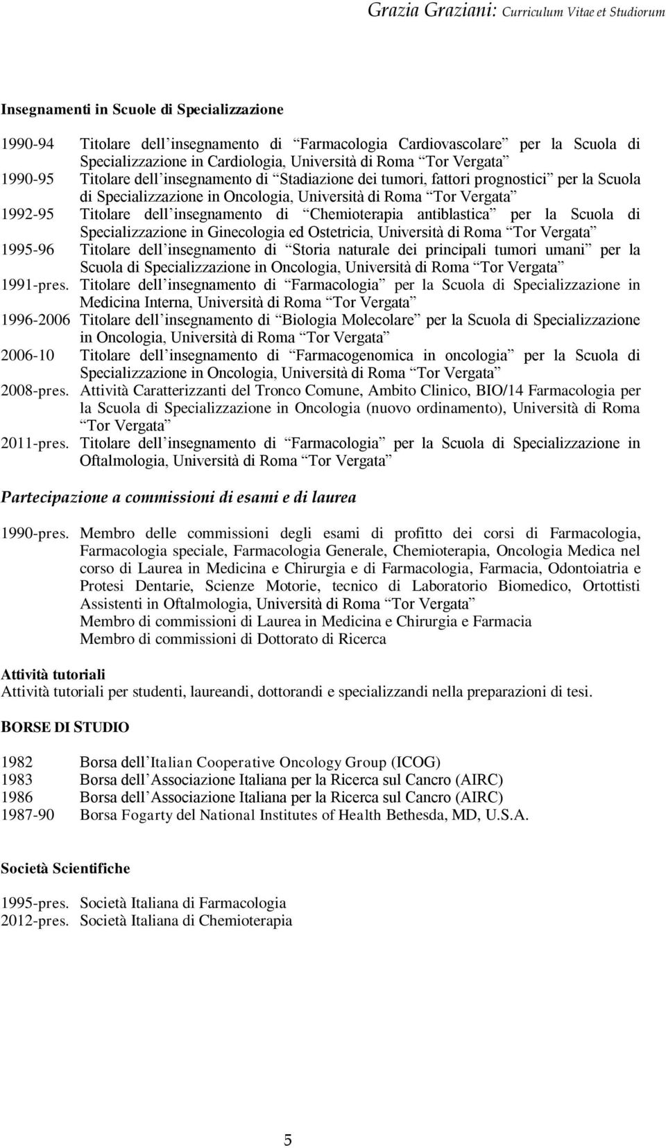 Chemioterapia antiblastica per la Scuola di Specializzazione in Ginecologia ed Ostetricia, Università di Roma Tor Vergata 1995-96 Titolare dell insegnamento di Storia naturale dei principali tumori