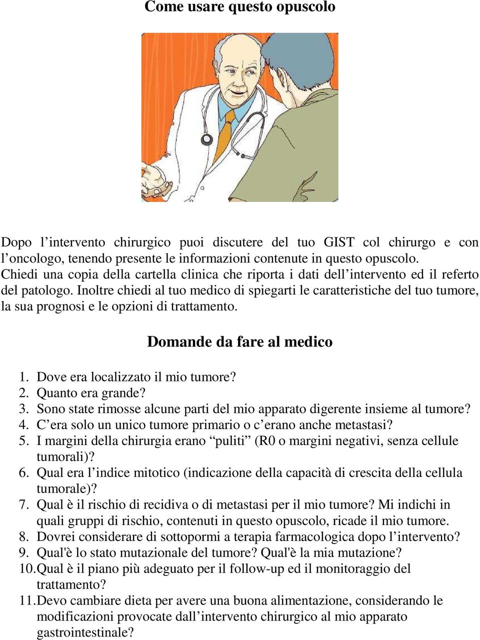 Inoltre chiedi al tuo medico di spiegarti le caratteristiche del tuo tumore, la sua prognosi e le opzioni di trattamento. Domande da fare al medico 1. Dove era localizzato il mio tumore? 2.