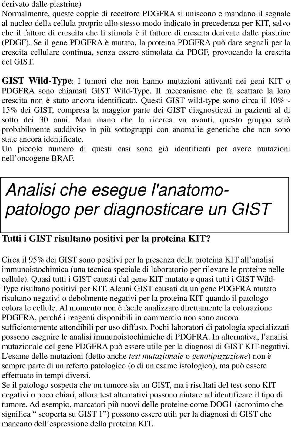 Se il gene PDGFRA è mutato, la proteina PDGFRA può dare segnali per la crescita cellulare continua, senza essere stimolata da PDGF, provocando la crescita del GIST.