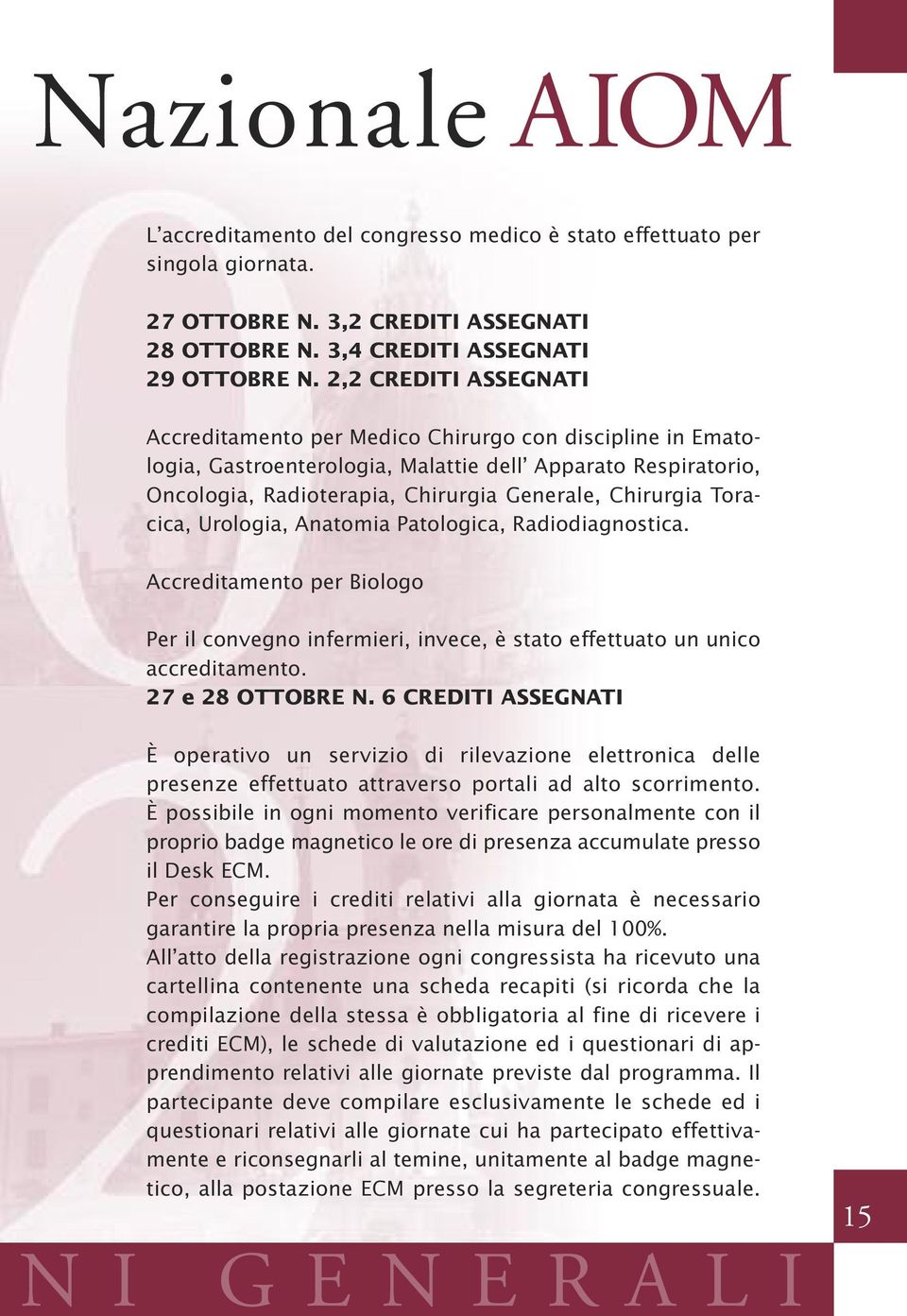 Toracica, Urologia, Anatomia Patologica, Radiodiagnostica. Accreditamento per Biologo Per il convegno infermieri, invece, è stato effettuato un unico accreditamento. 27 e 28 OTTOBRE N.