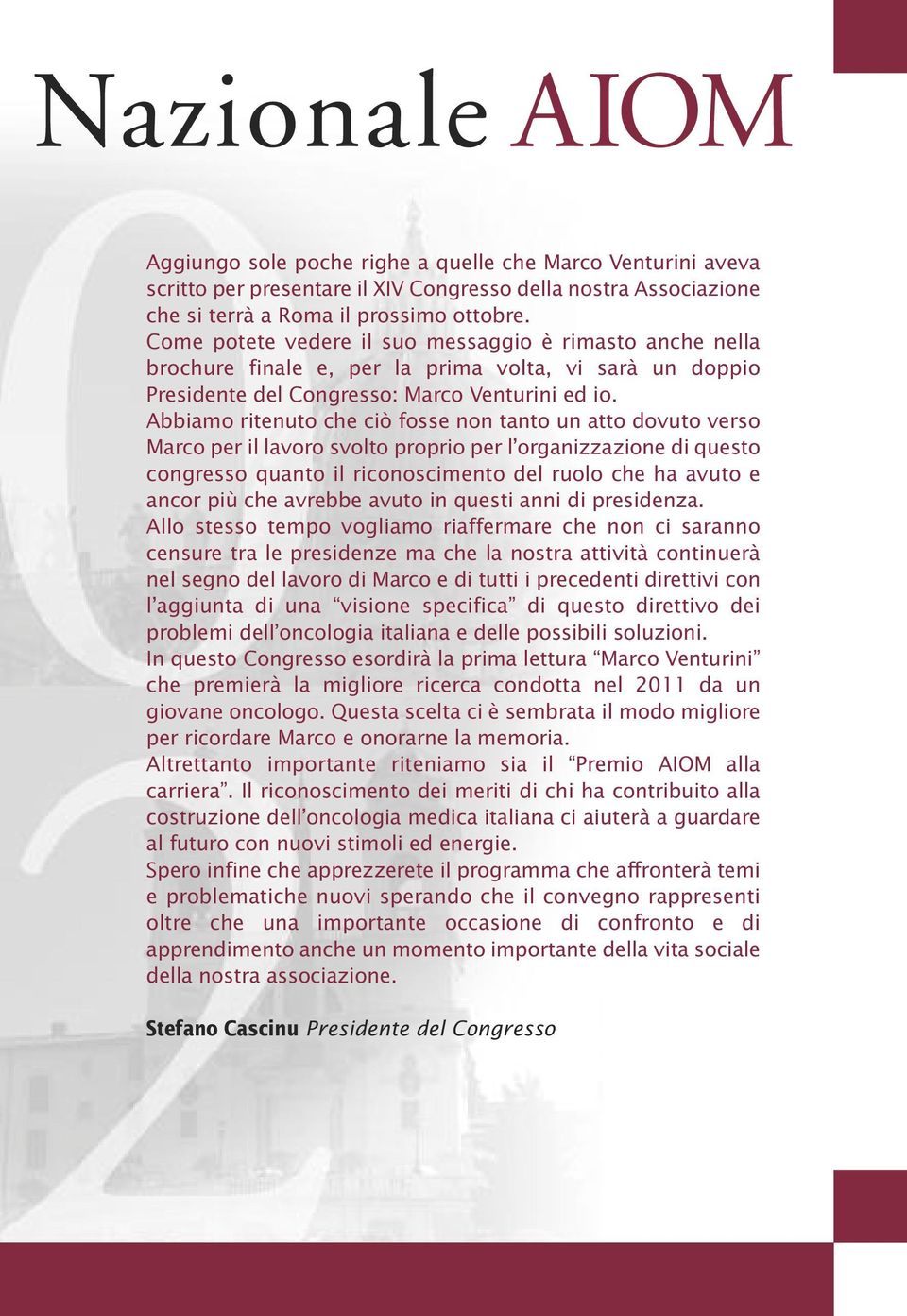 Abbiamo ritenuto che ciò fosse non tanto un atto dovuto verso Marco per il lavoro svolto proprio per l organizzazione di questo congresso quanto il riconoscimento del ruolo che ha avuto e ancor più