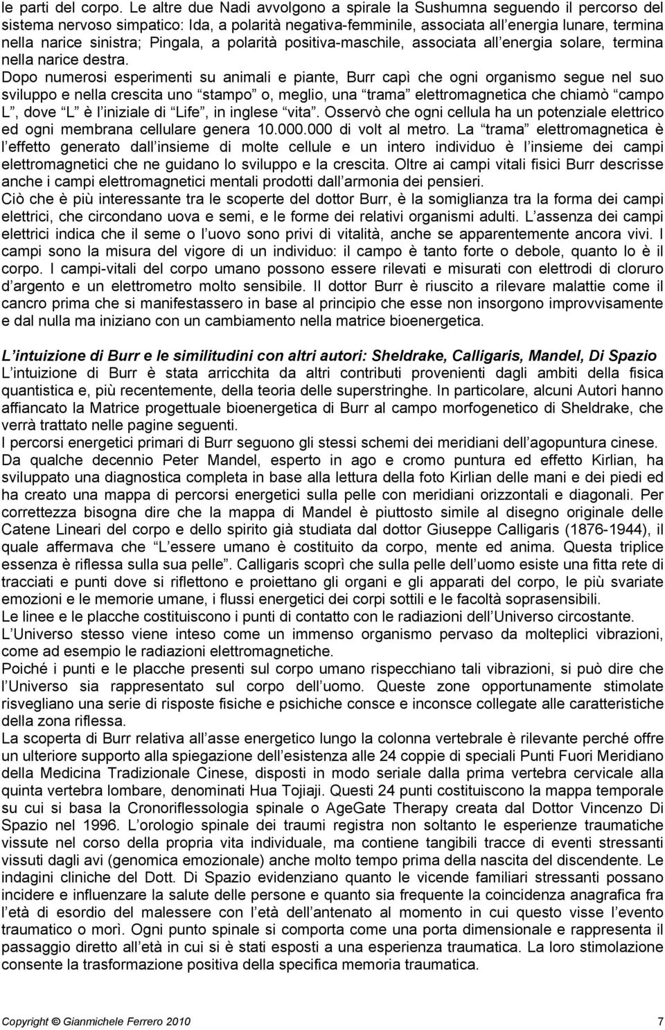 Pingala, a polarità positiva-maschile, associata all energia solare, termina nella narice destra.