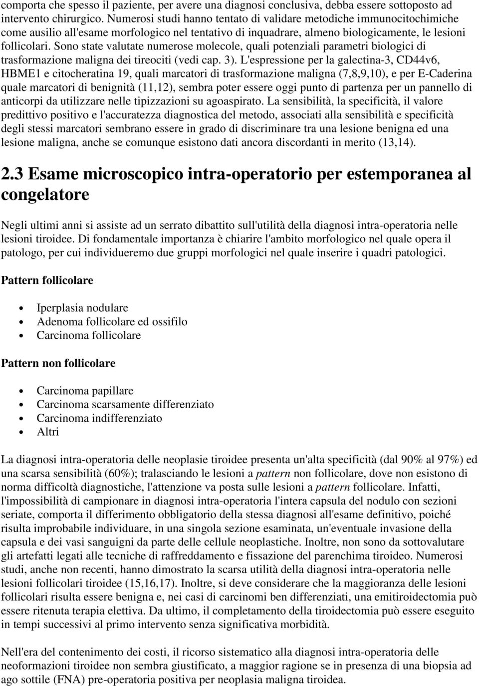 Sono state valutate numerose molecole, quali potenziali parametri biologici di trasformazione maligna dei tireociti (vedi cap. 3).