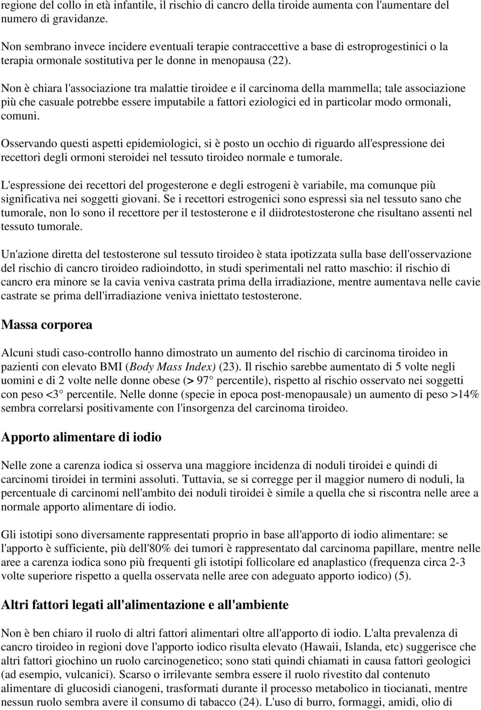 Non è chiara l'associazione tra malattie tiroidee e il carcinoma della mammella; tale associazione più che casuale potrebbe essere imputabile a fattori eziologici ed in particolar modo ormonali,