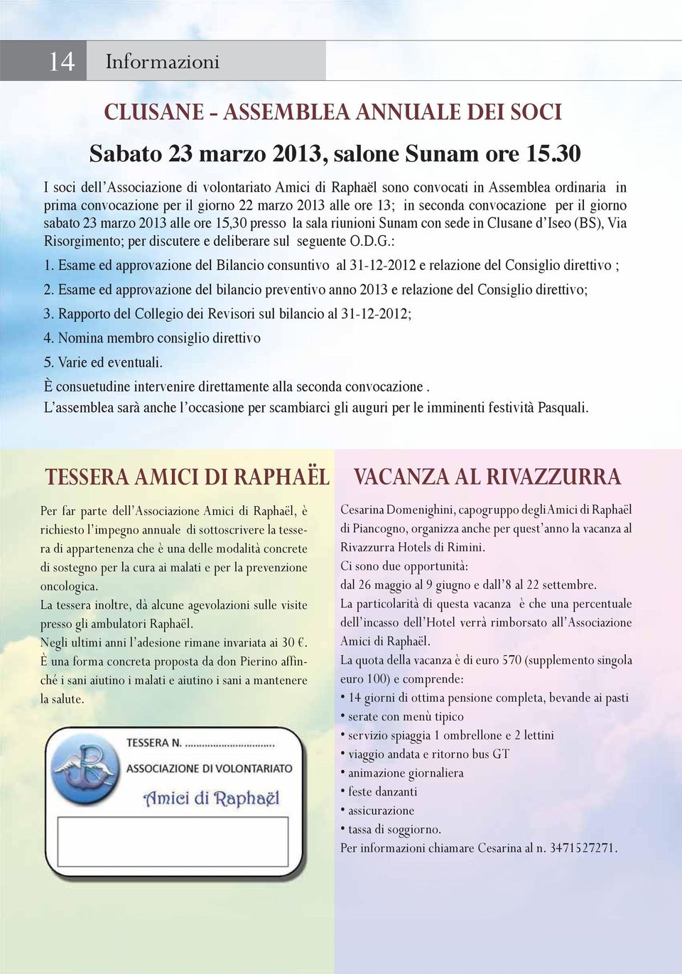 sabato 23 marzo 2013 alle ore 15,30 presso la sala riunioni Sunam con sede in Clusane d Iseo (BS), Via Risorgimento; per discutere e deliberare sul seguente O.D.G.: 1.