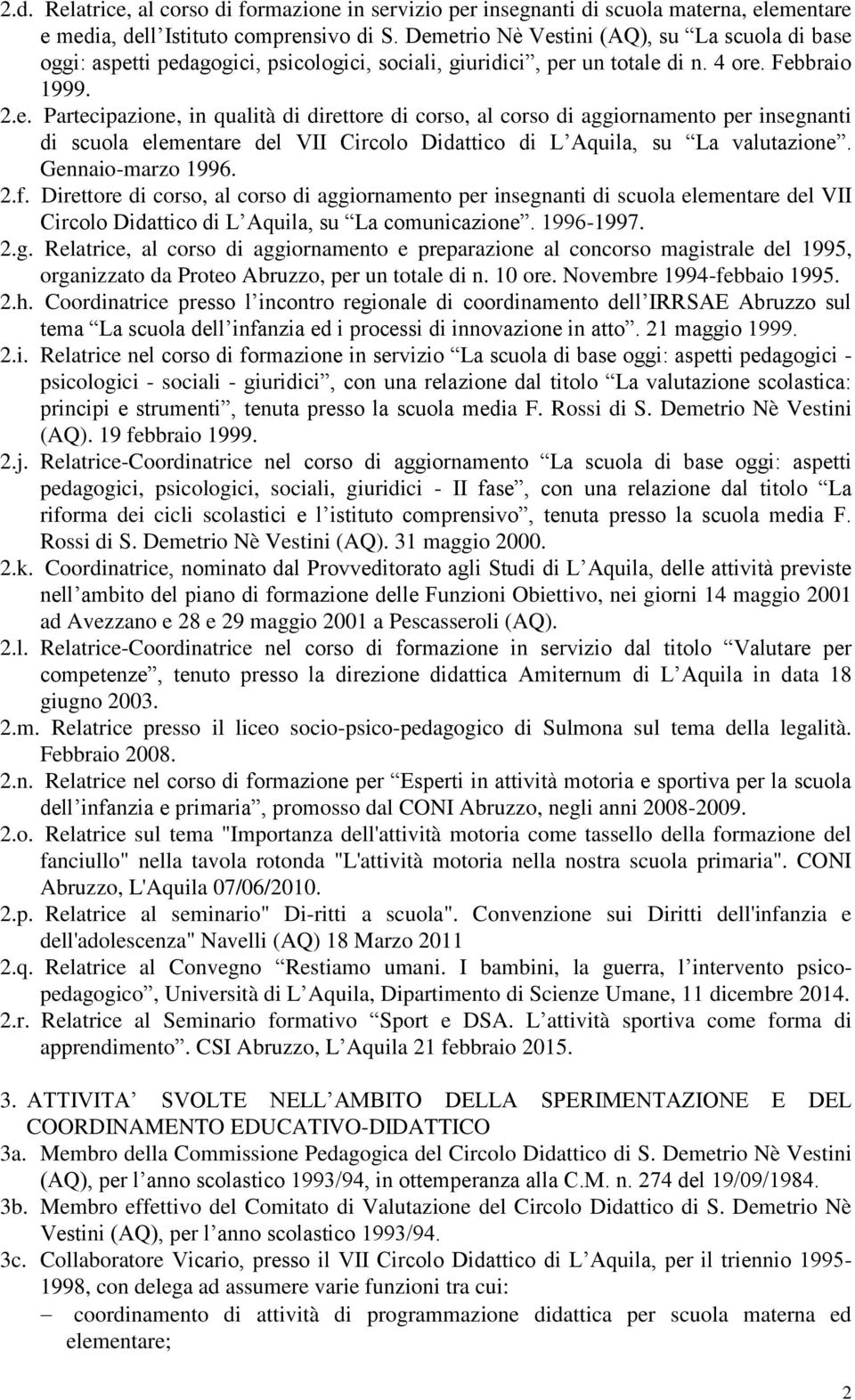 Gennaio-marzo 1996. 2.f. Direttore di corso, al corso di aggiornamento per insegnanti di scuola elementare del VII Circolo Didattico di L Aquila, su La comunicazione. 1996-1997. 2.g. Relatrice, al corso di aggiornamento e preparazione al concorso magistrale del 1995, organizzato da Proteo Abruzzo, per un totale di n.