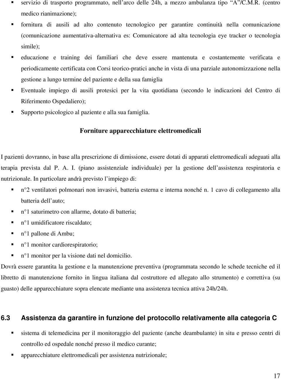 eye tracker o tecnologia simile); educazione e training dei familiari che deve essere mantenuta e costantemente verificata e periodicamente certificata con Corsi teorico-pratici anche in vista di una