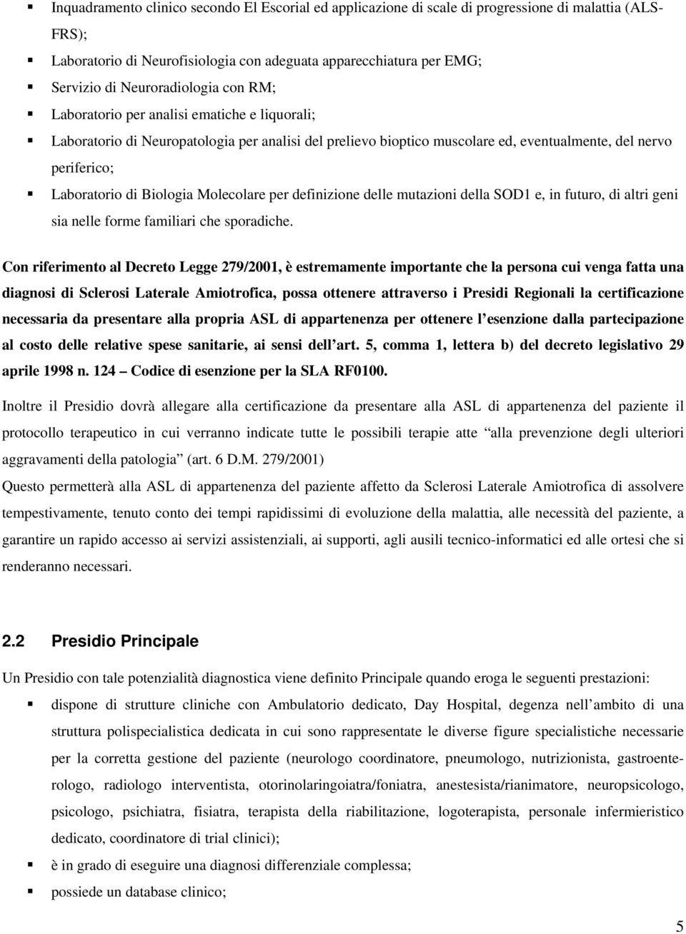 Biologia Molecolare per definizione delle mutazioni della SOD1 e, in futuro, di altri geni sia nelle forme familiari che sporadiche.