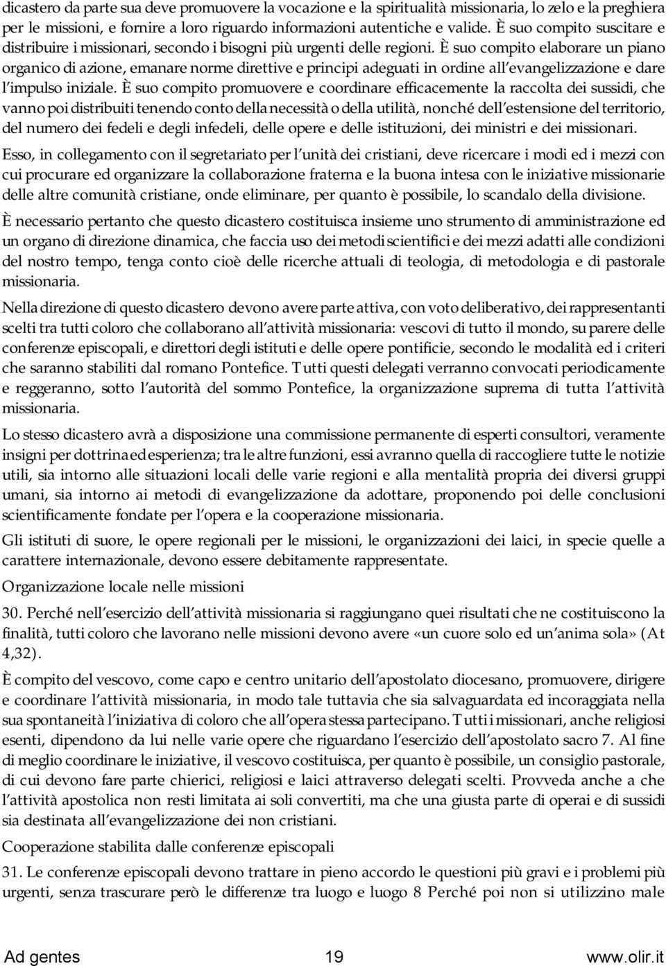 È suo compito elaborare un piano organico di azione, emanare norme direttive e principi adeguati in ordine all evangelizzazione e dare l impulso iniziale.