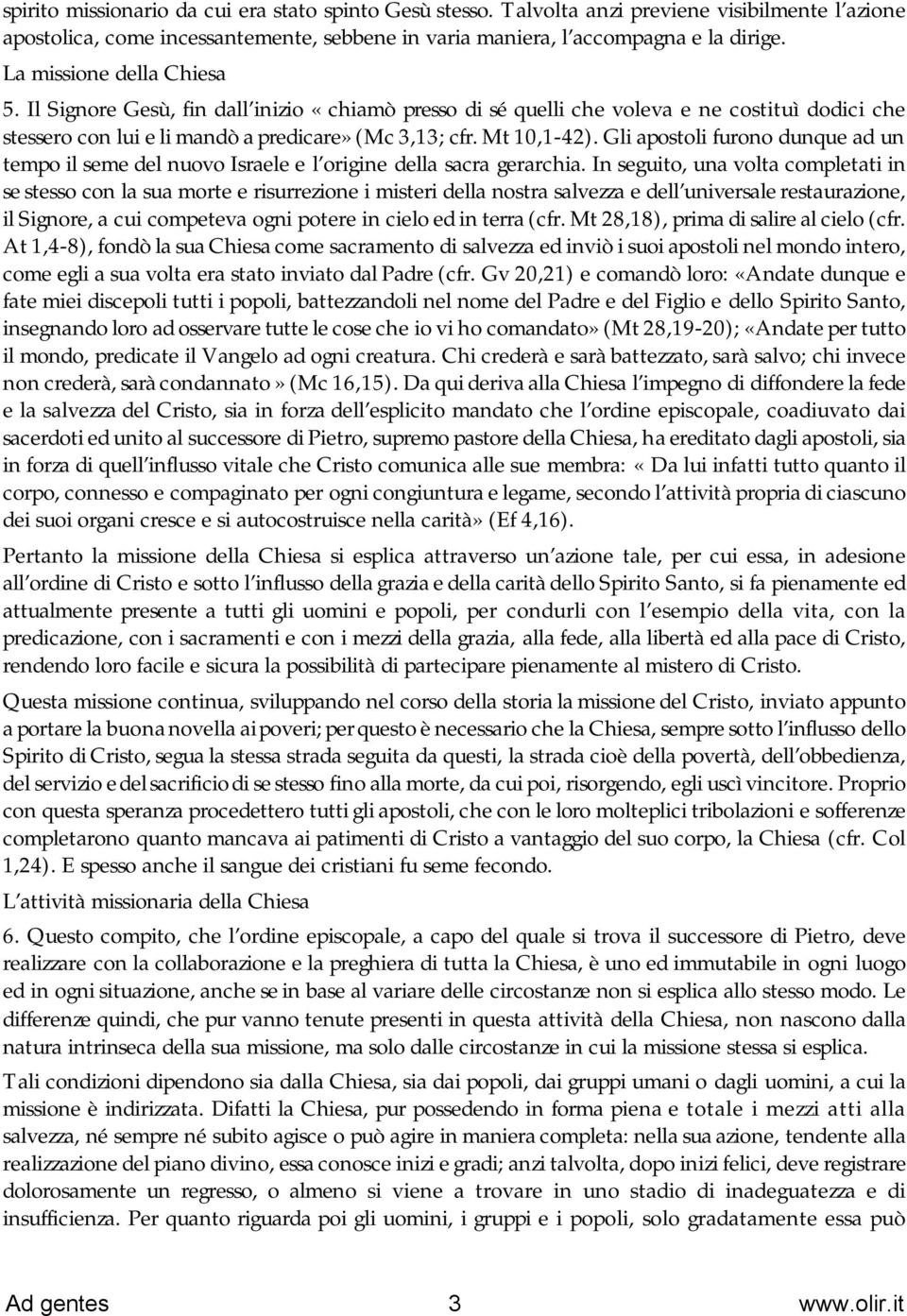 Gli apostoli furono dunque ad un tempo il seme del nuovo Israele e l origine della sacra gerarchia.