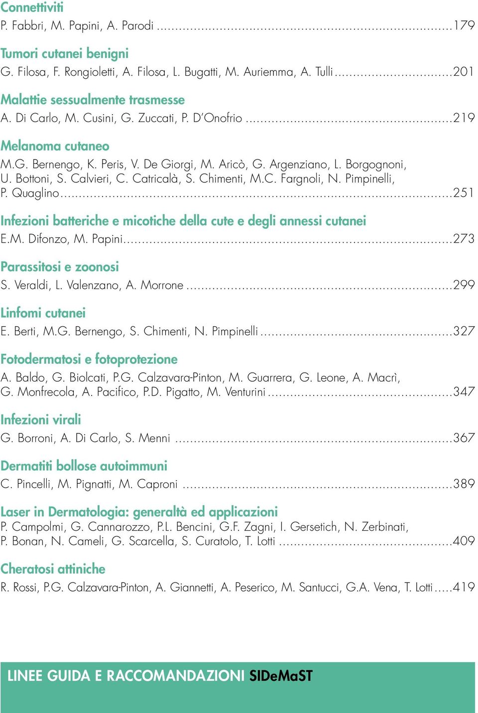 Pimpinelli, P. Quaglino...251 Infezioni batteriche e micotiche della cute e degli annessi cutanei E.M. Difonzo, M. Papini...273 Parassitosi e zoonosi S. Veraldi, L. Valenzano, A. Morrone.