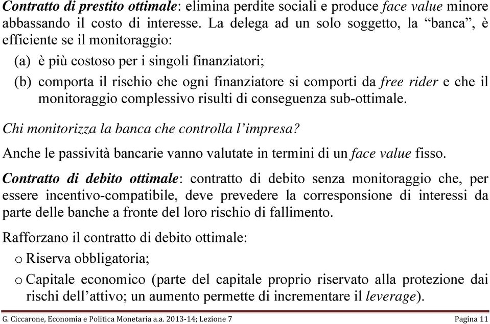 il monitoraggio complessivo risulti di conseguenza sub-ottimale. Chi monitorizza la banca che controlla l impresa? Anche le passività bancarie vanno valutate in termini di un face value fisso.