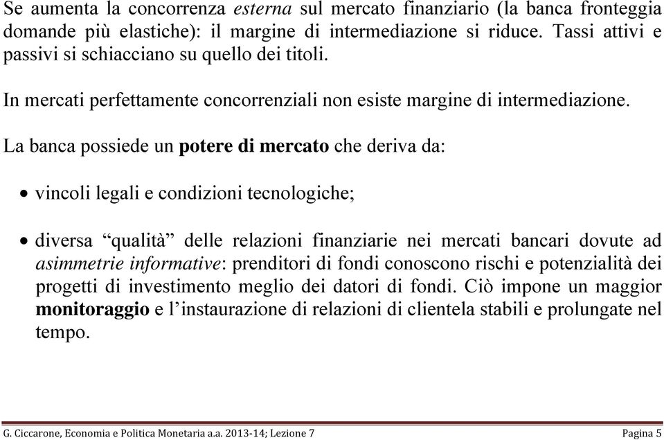 La banca possiede un potere di mercato che deriva da: vincoli legali e condizioni tecnologiche; diversa qualità delle relazioni finanziarie nei mercati bancari dovute ad asimmetrie informative: