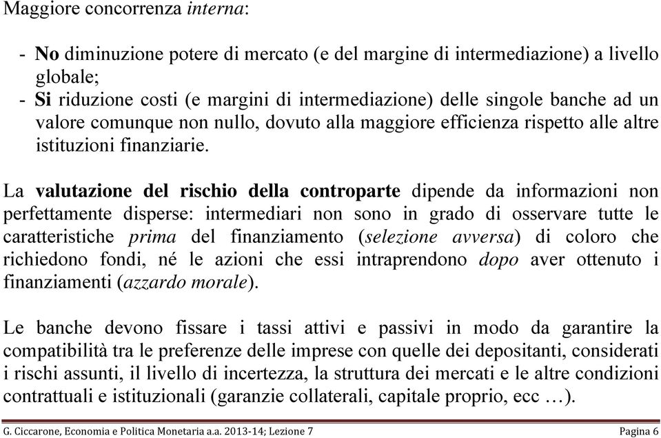 La valutazione del rischio della controparte dipende da informazioni non perfettamente disperse: intermediari non sono in grado di osservare tutte le caratteristiche prima del finanziamento