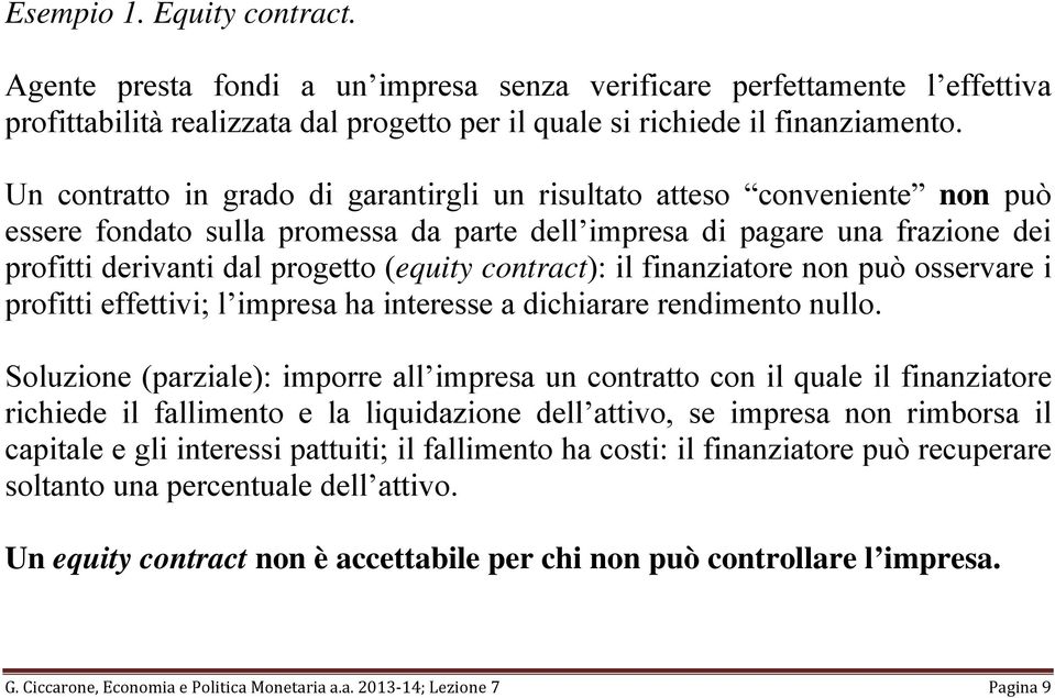 contract): il finanziatore non può osservare i profitti effettivi; l impresa ha interesse a dichiarare rendimento nullo.