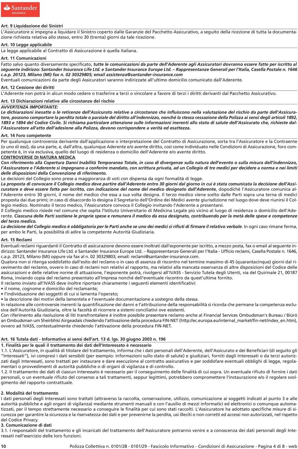 10 Legge applicabile La legge applicabile al Contratto di Assicurazione è quella italiana. Art.