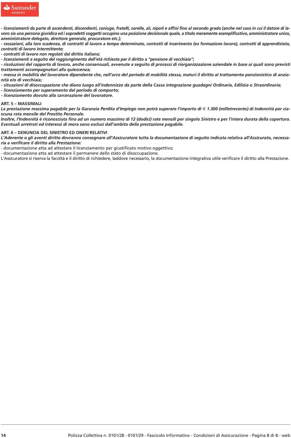 ); - cessazioni, alla loro scadenza, di contratti di lavoro a tempo determinato, contratti di inserimento (ex formazione lavoro), contratti di apprendistato, contratti di lavoro intermittente; -