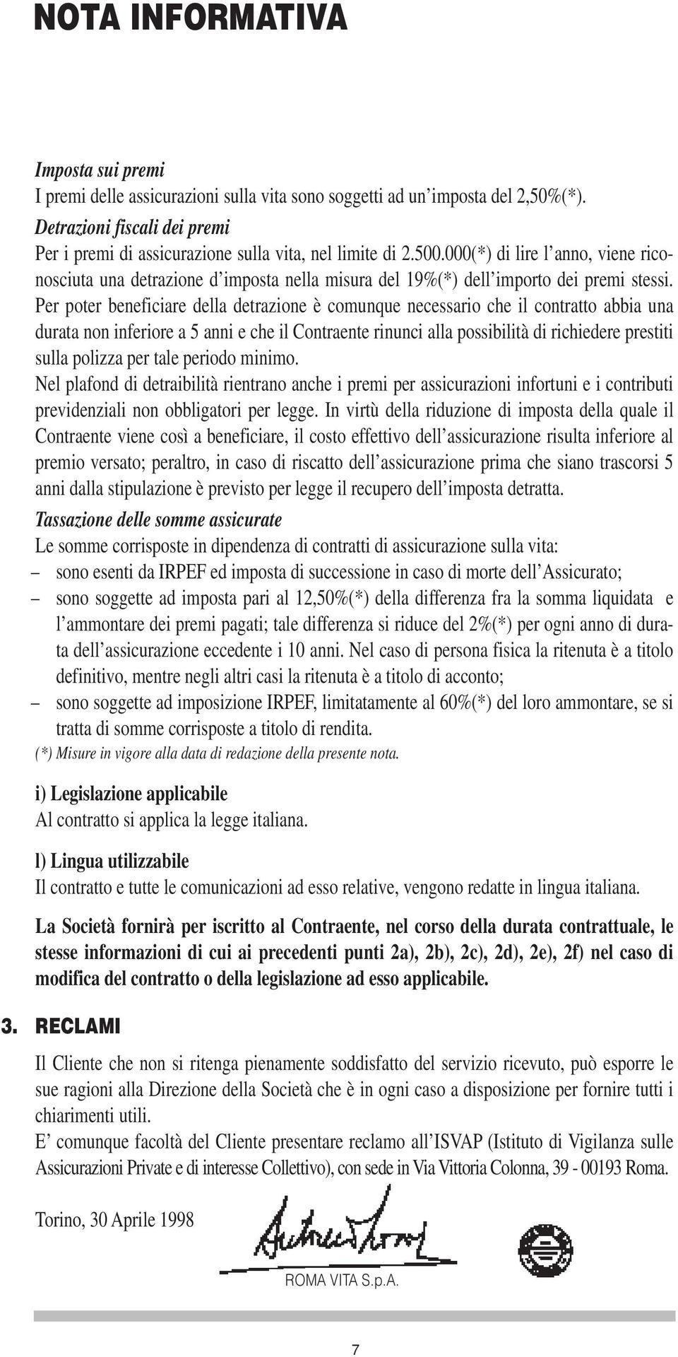 000(*) di lire l anno, viene riconosciuta una detrazione d imposta nella misura del 19%(*) dell importo dei premi stessi.