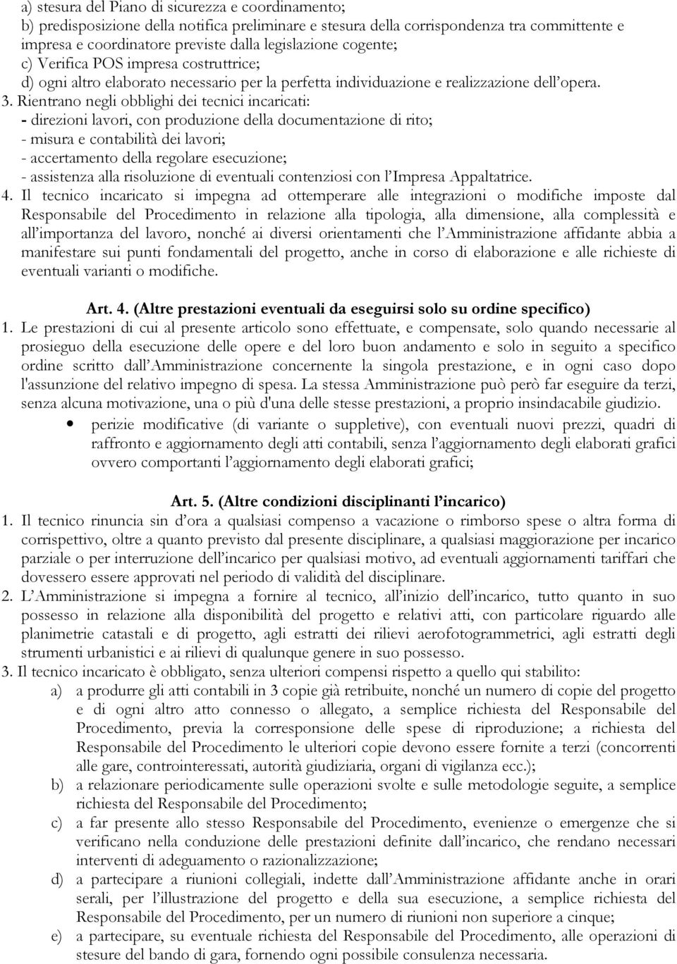 Rientrano negli obblighi dei tecnici incaricati: - direzioni lavori, con produzione della documentazione di rito; - misura e contabilità dei lavori; - accertamento della regolare esecuzione; -