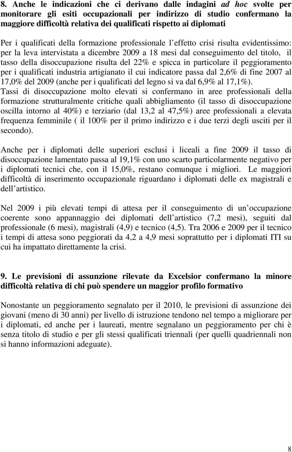 disoccupazione risulta del 22% e spicca in particolare il peggioramento per i qualificati industria artigianato il cui indicatore passa dal 2,6% di fine 2007 al 17,0% del 2009 (anche per i