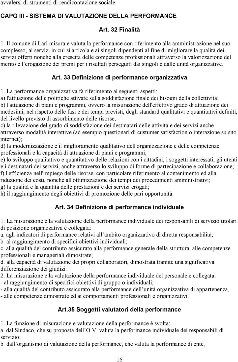 servizi offerti nonché alla crescita delle competenze professionali attraverso la valorizzazione del merito e l erogazione dei premi per i risultati perseguiti dai singoli e dalle unità organizzative.