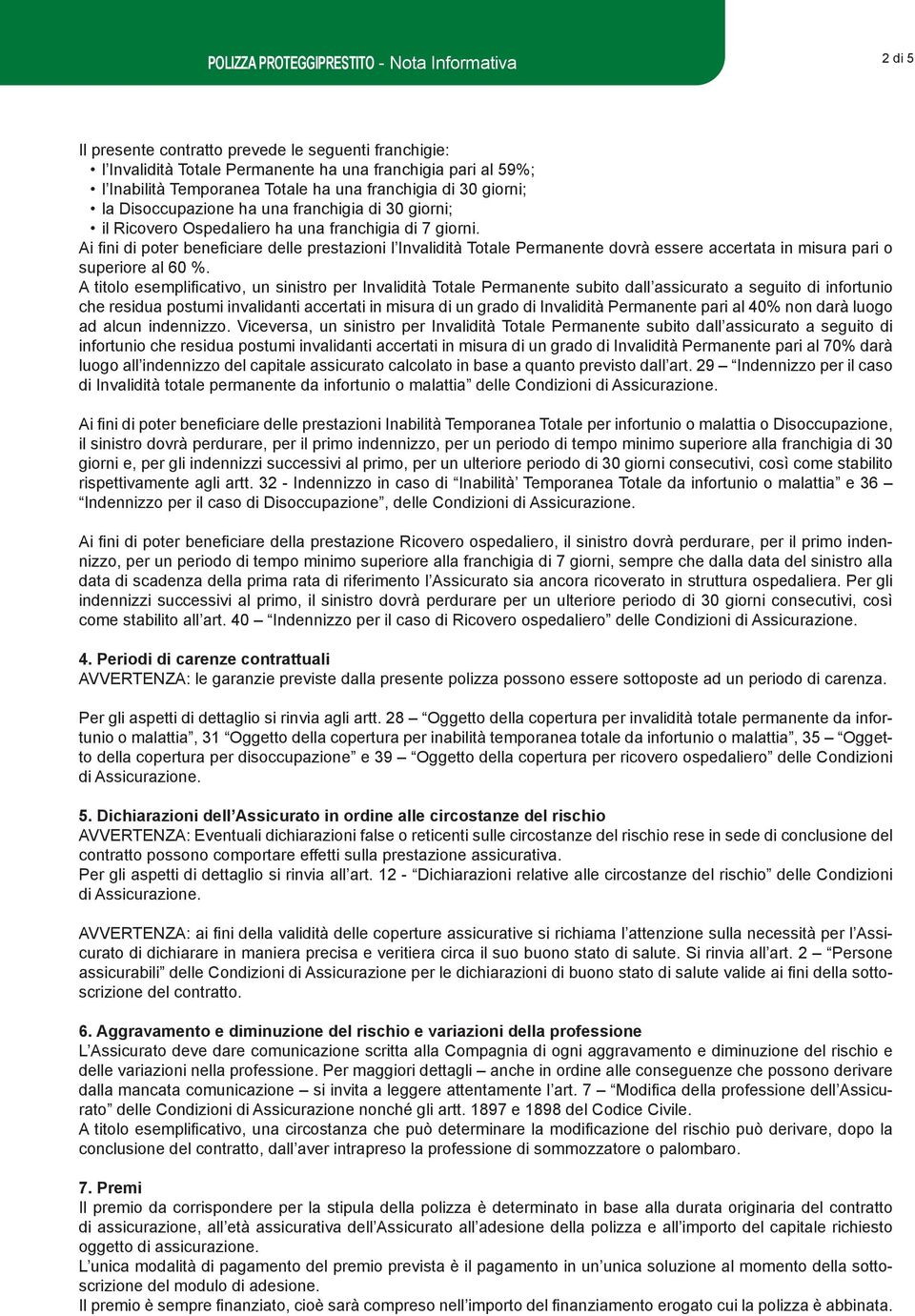 Ai fi ni di poter benefi ciare delle prestazioni l Invalidità Totale Permanente dovrà essere accertata in misura pari o superiore al 60 %.