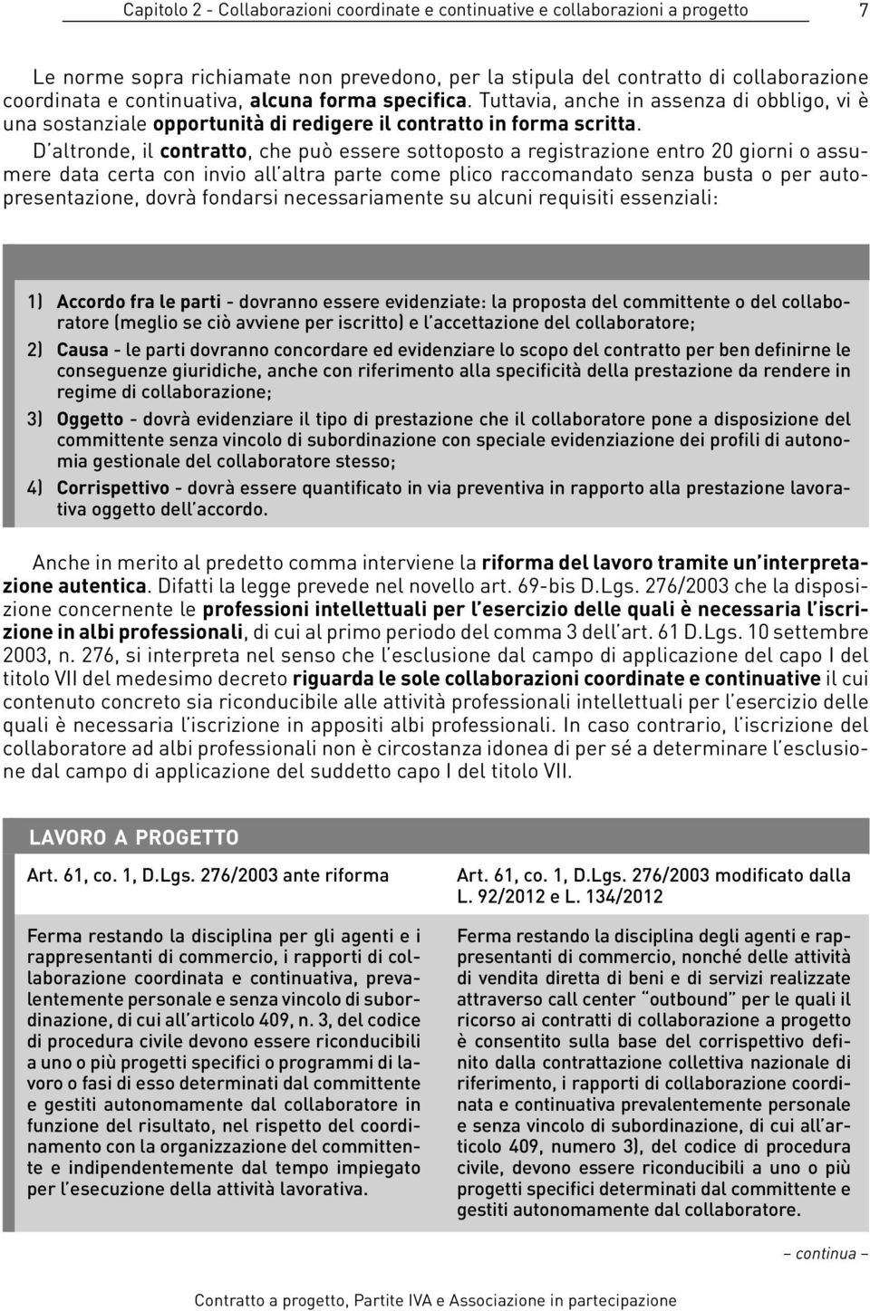 D altronde, il contratto, che può essere sottoposto a registrazione entro 20 giorni o assumere data certa con invio all altra parte come plico raccomandato senza busta o per autopresentazione, dovrà