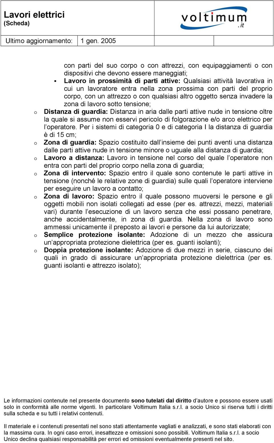 parti attive nude in tensione oltre la quale si assume non esservi pericolo di folgorazione e/o arco elettrico per l operatore.