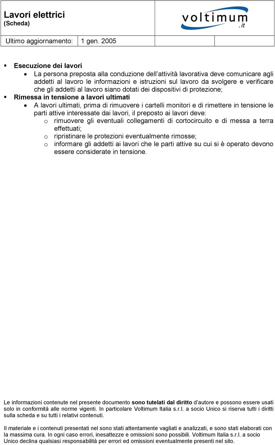 monitori e di rimettere in tensione le parti attive interessate dai lavori, il preposto ai lavori deve: o rimuovere gli eventuali collegamenti di cortocircuito e di messa a