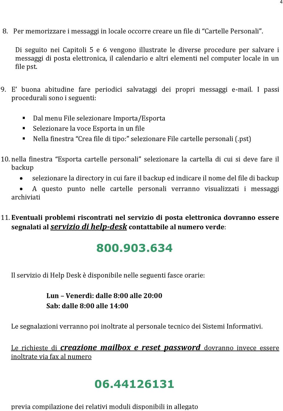 E buona abitudine fare periodici salvataggi dei propri messaggi e-mail.