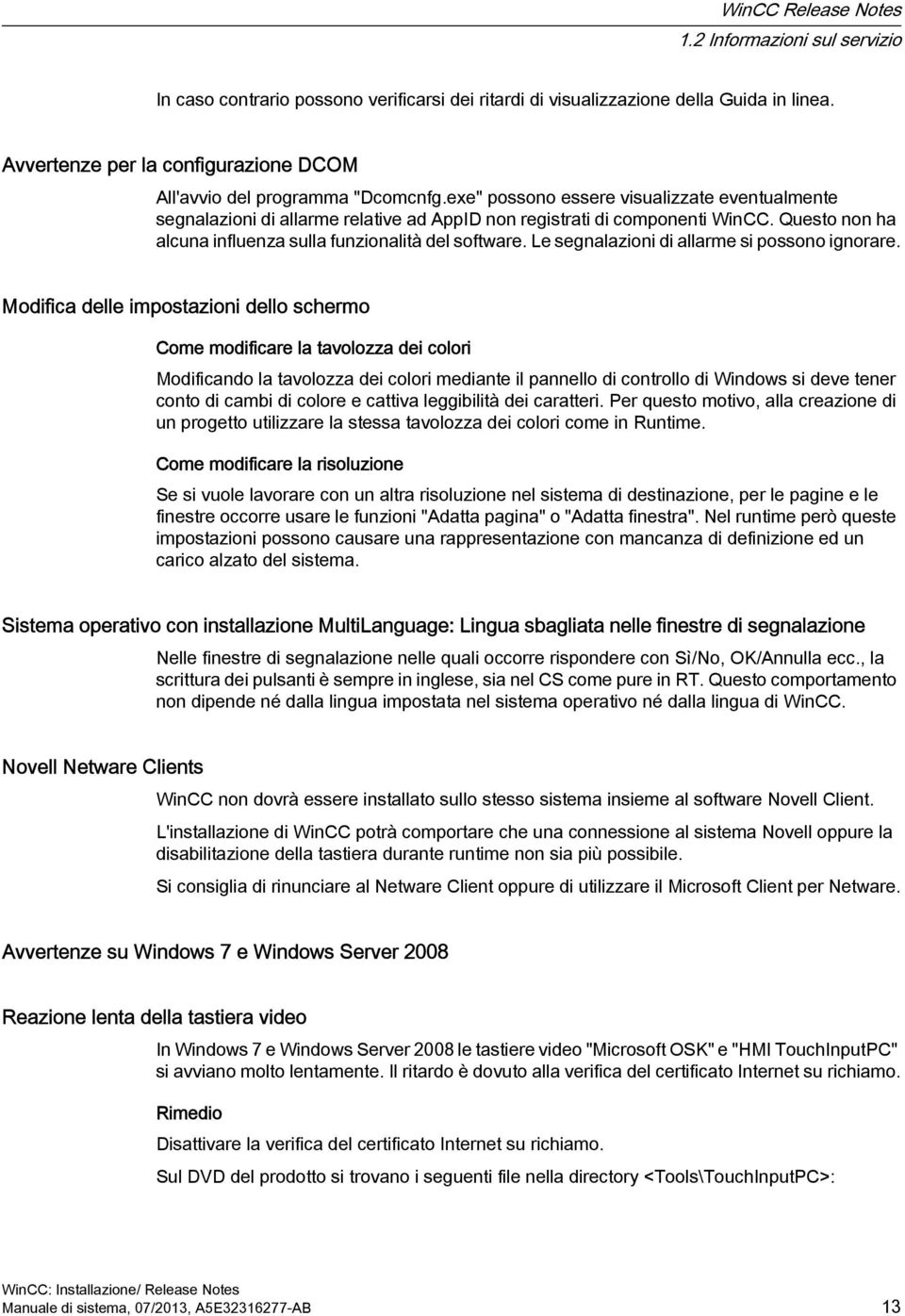 Questo non ha alcuna influenza sulla funzionalità del software. Le segnalazioni di allarme si possono ignorare.