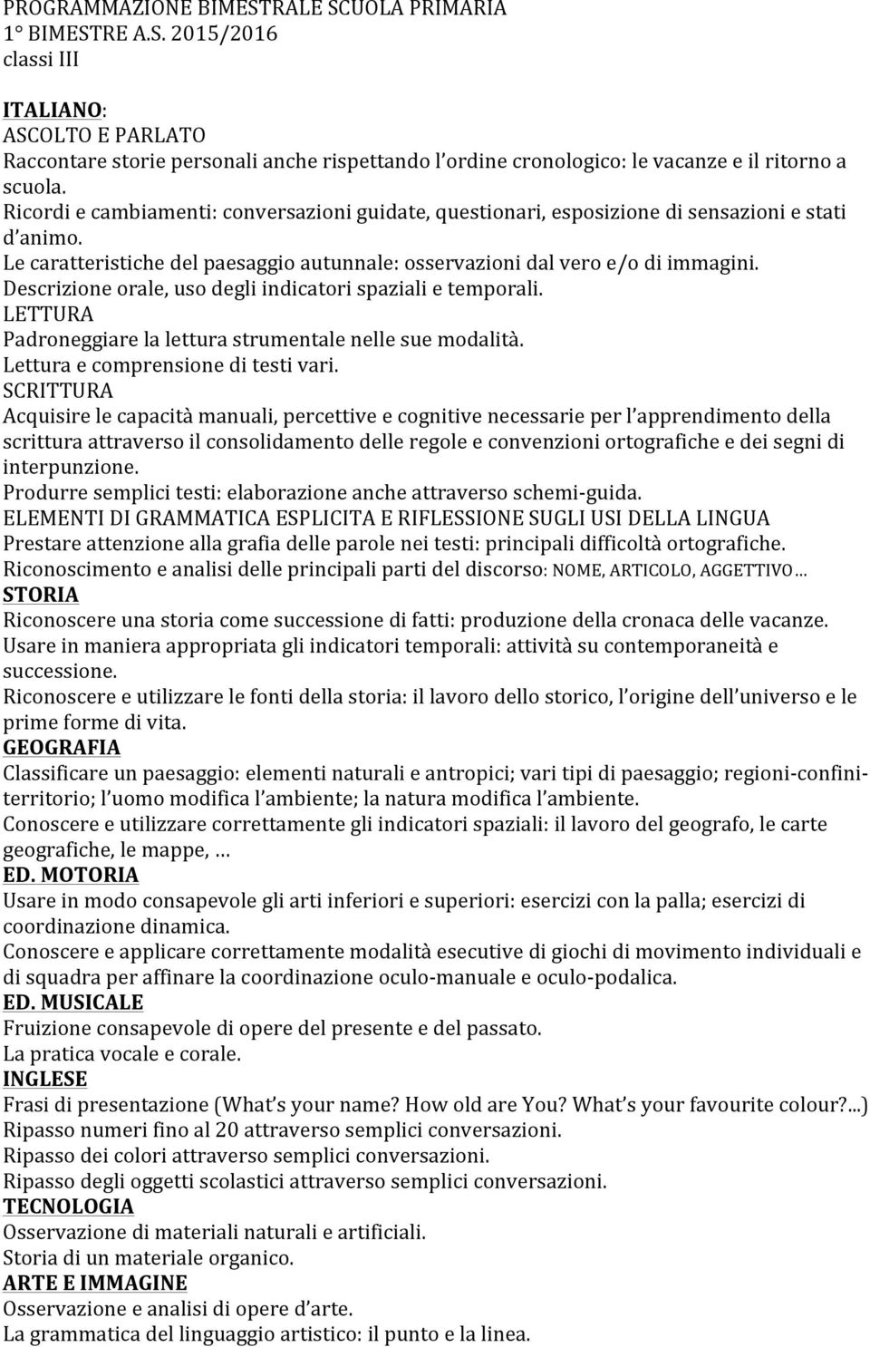 Descrizione orale, uso degli indicatori spaziali e temporali. LETTURA Padroneggiare la lettura strumentale nelle sue modalità. Lettura e comprensione di testi vari.