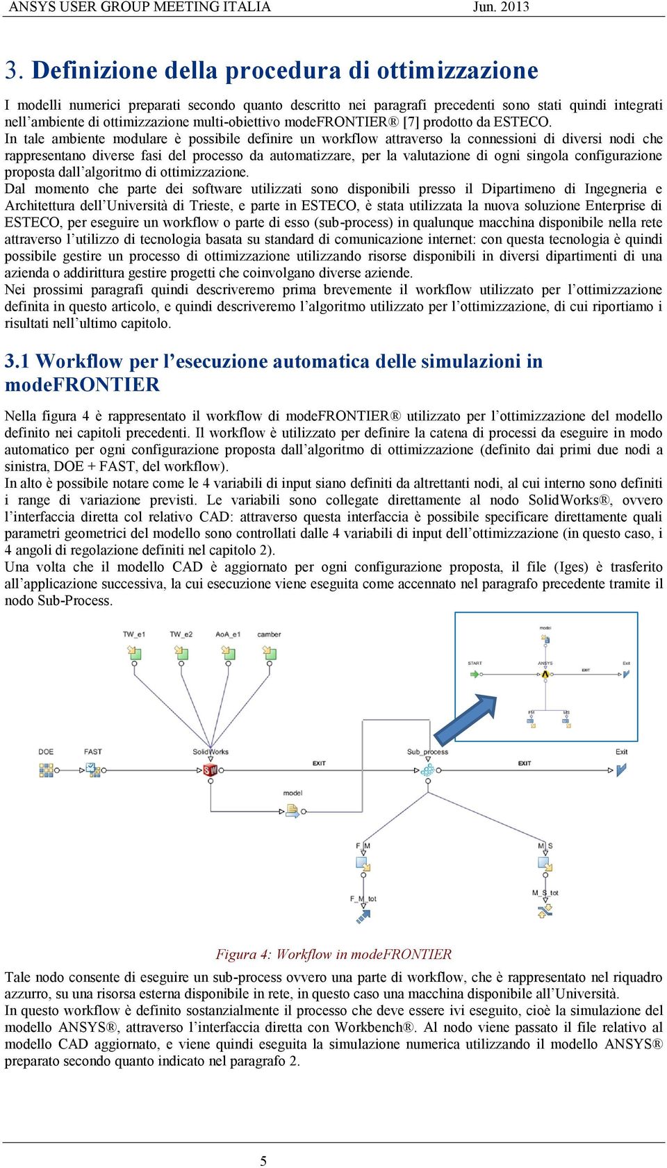 In tale ambiente modulare è possibile definire un workflow attraverso la connessioni di diversi nodi che rappresentano diverse fasi del processo da automatizzare, per la valutazione di ogni singola