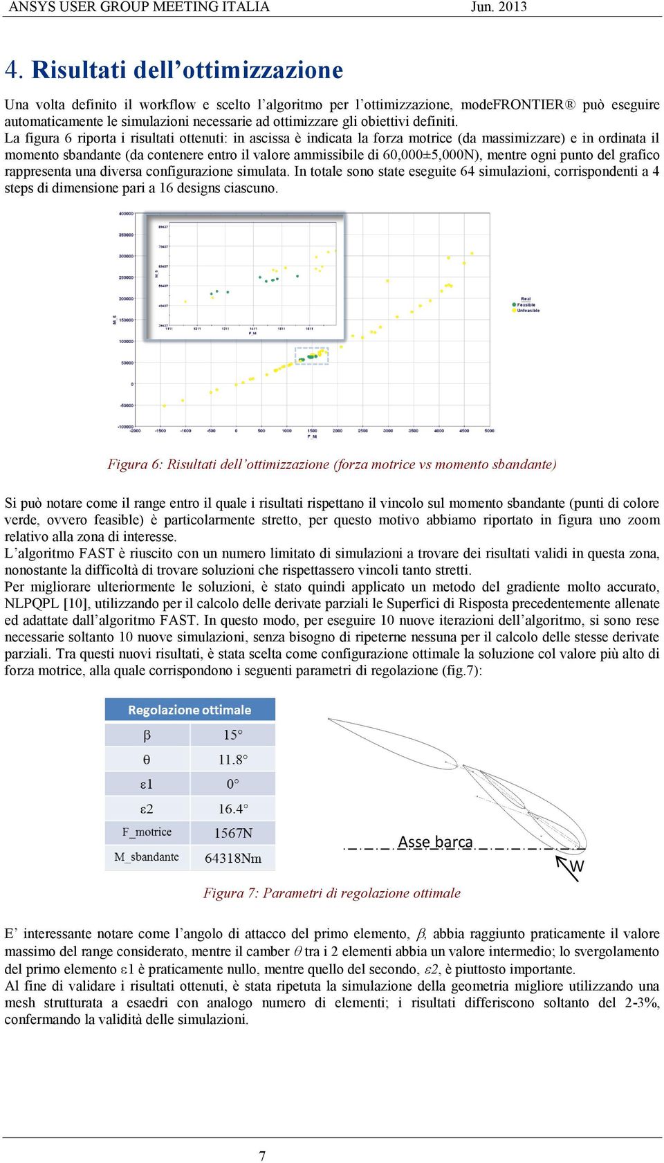 La figura 6 riporta i risultati ottenuti: in ascissa è indicata la forza motrice (da massimizzare) e in ordinata il momento sbandante (da contenere entro il valore ammissibile di 60,000±5,000N),