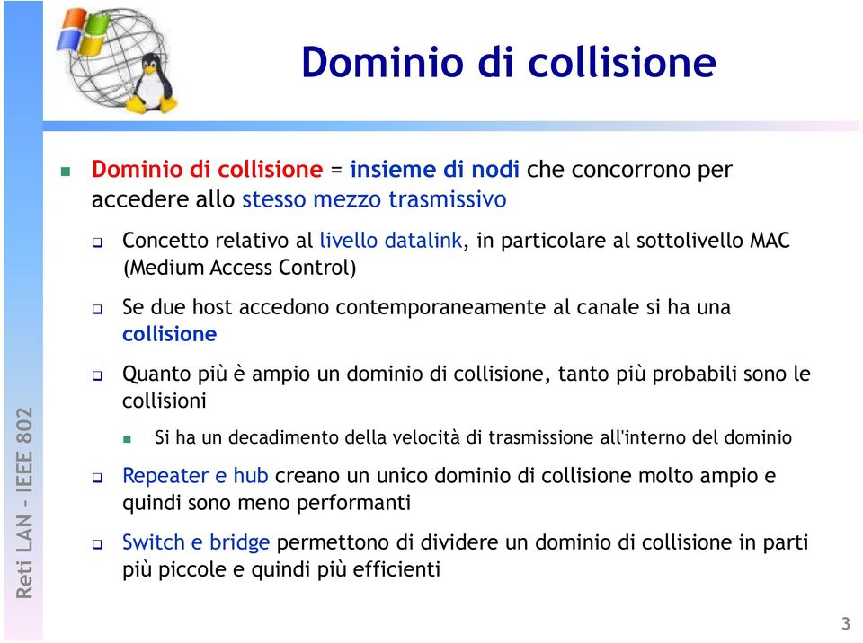 collisione, tanto più probabili sono le collisioni Si ha un decadimento della velocità di trasmissione all'interno del dominio Repeater e hub creano un unico