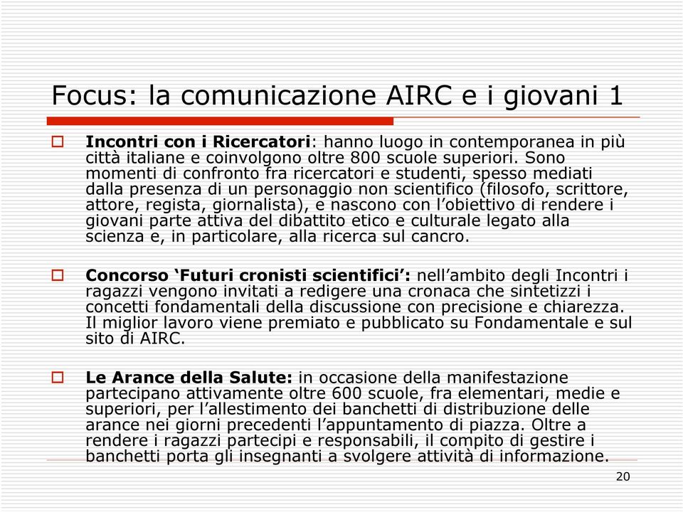 rendere i giovani parte attiva del dibattito etico e culturale legato alla scienza e, in particolare, alla ricerca sul cancro.