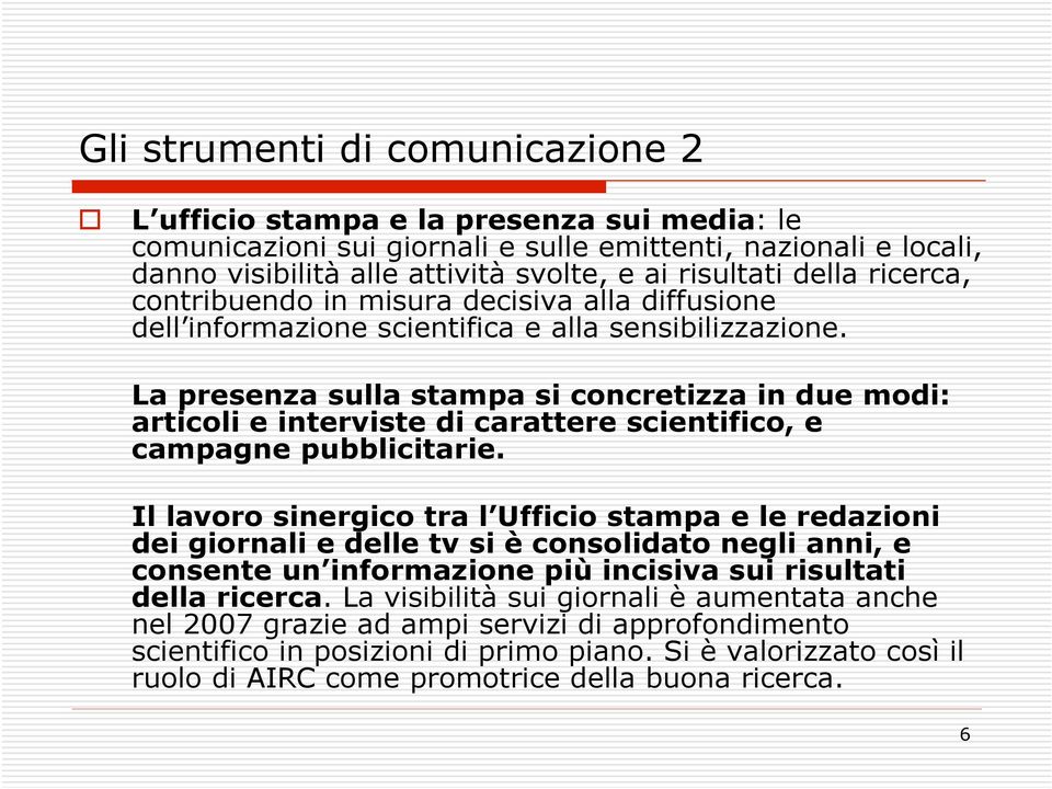 La presenza sulla stampa si concretizza in due modi: articoli e interviste di carattere scientifico, e campagne pubblicitarie.