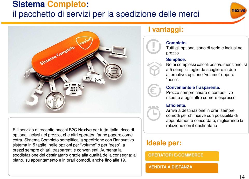 Sistema Completo semplifica la spedizione con l innovativo sistema in 5 taglie, nelle opzioni per volume o per peso, a prezzi sempre chiari, trasparenti e convenienti.