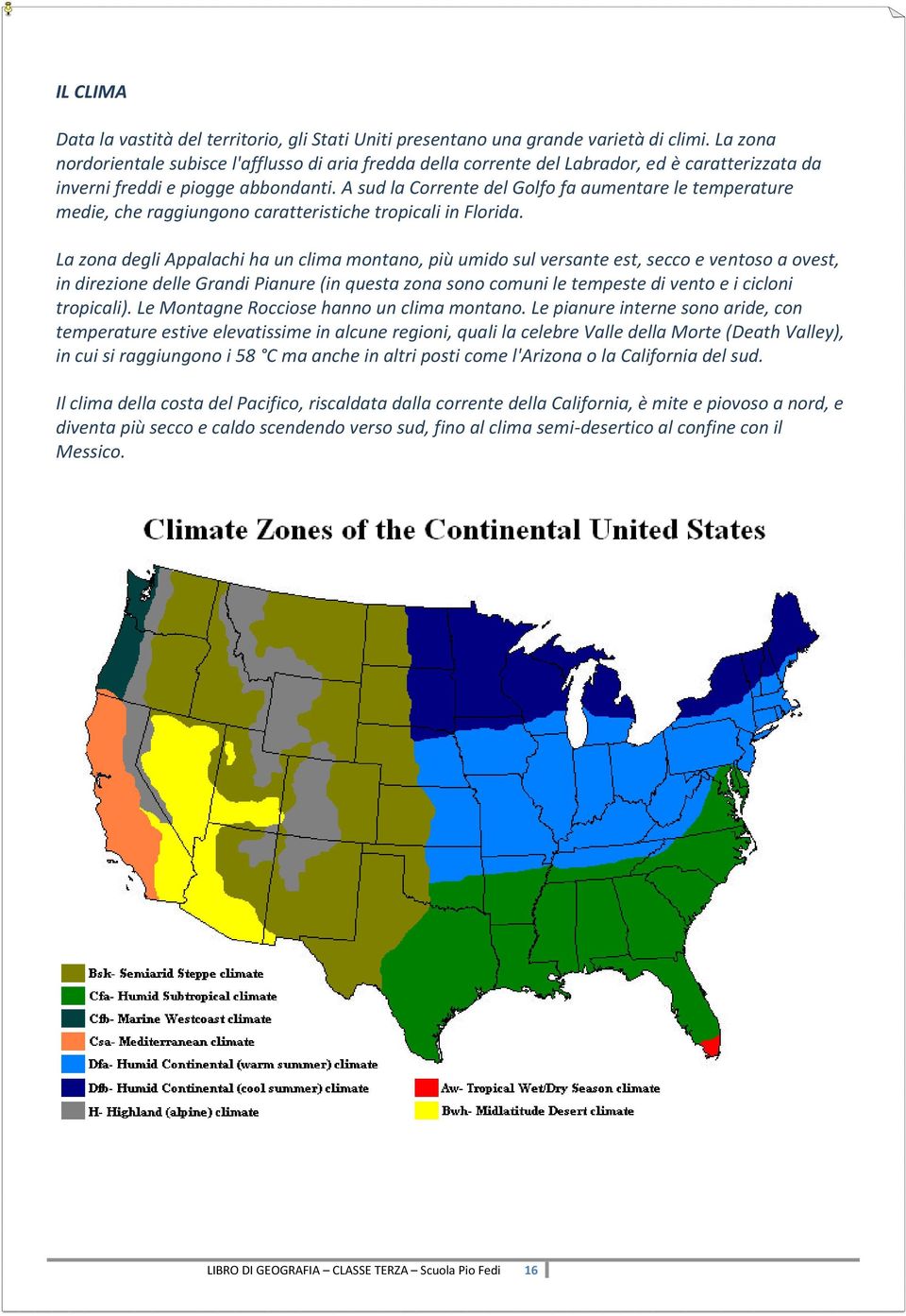 A sud la Corrente del Golfo fa aumentare le temperature medie, che raggiungono caratteristiche tropicali in Florida.