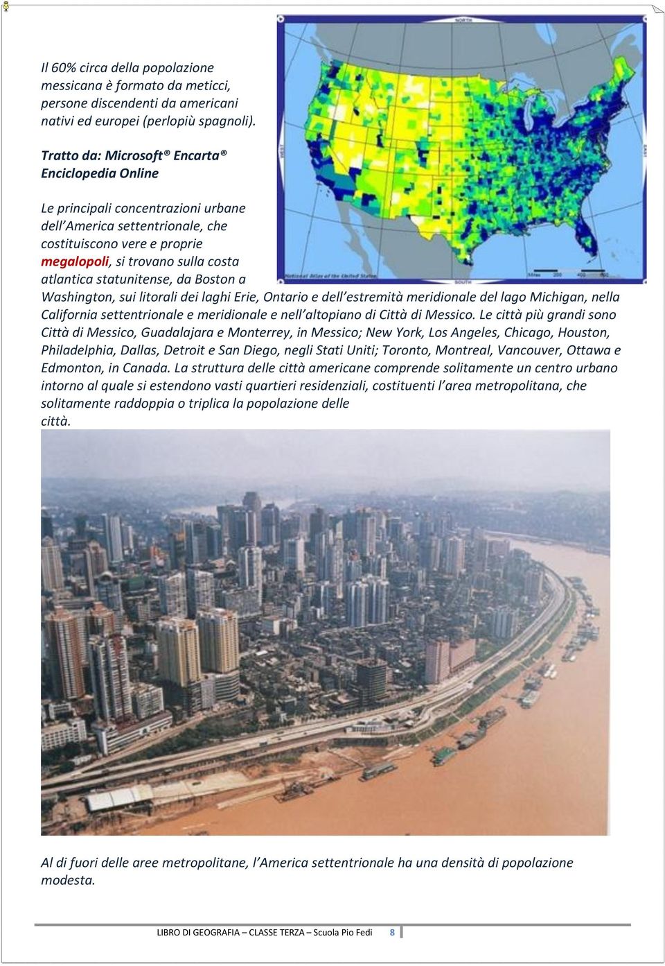 statunitense, da Boston a Washington, sui litorali dei laghi Erie, Ontario e dell estremità meridionale del lago Michigan, nella California settentrionale e meridionale e nell altopiano di Città di