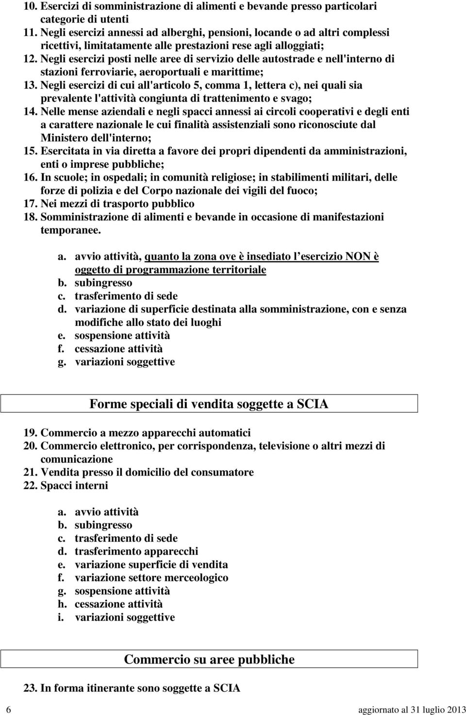 Negli esercizi posti nelle aree di servizio delle autostrade e nell'interno di stazioni ferroviarie, aeroportuali e marittime; 13.