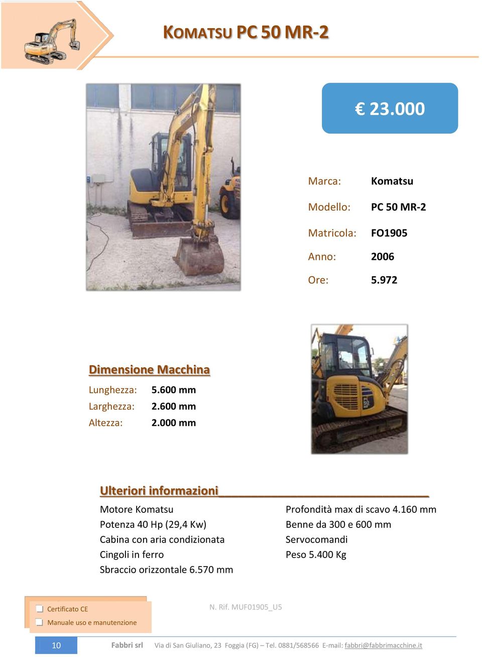 000 mm Motore Komatsu Potenza 40 Hp (29,4 Kw) Cabina con aria condizionata Cingoli in ferro Sbraccio