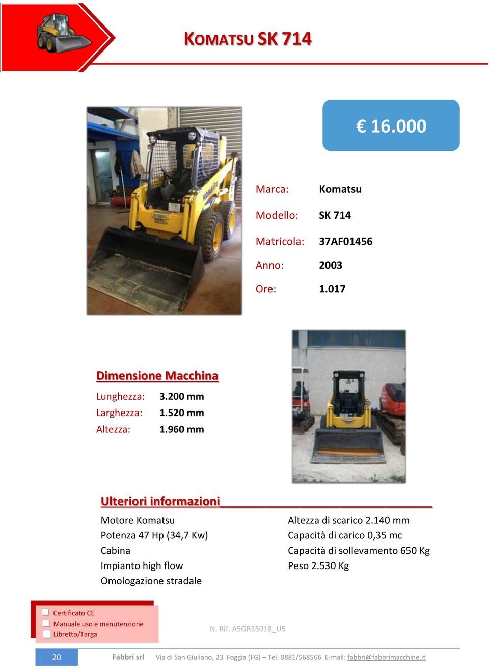 960 mm Motore Komatsu Potenza 47 Hp (34,7 Kw) Cabina Impianto high flow Omologazione stradale Altezza di