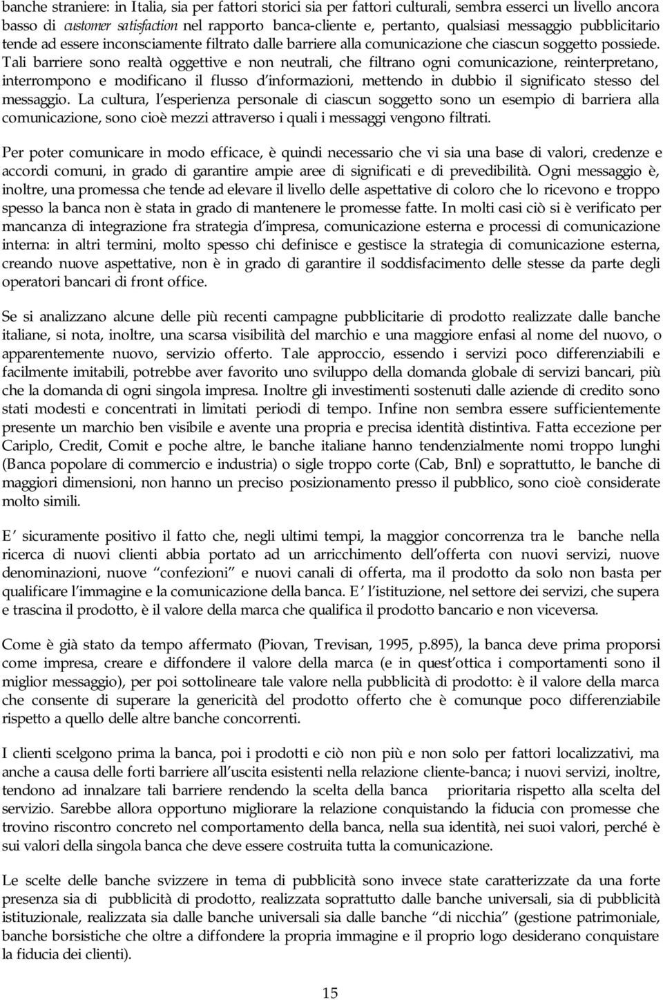 Tali barriere sono realtà oggettive e non neutrali, che filtrano ogni comunicazione, reinterpretano, interrompono e modificano il flusso d informazioni, mettendo in dubbio il significato stesso del