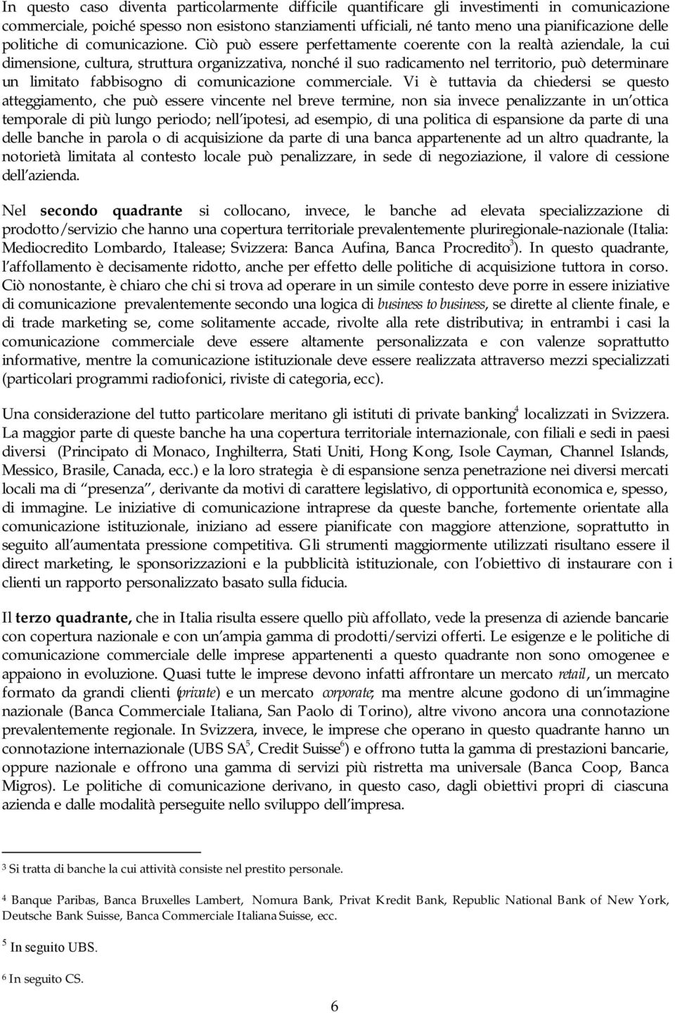 Ciò può essere perfettamente coerente con la realtà aziendale, la cui dimensione, cultura, struttura organizzativa, nonché il suo radicamento nel territorio, può determinare un limitato fabbisogno di