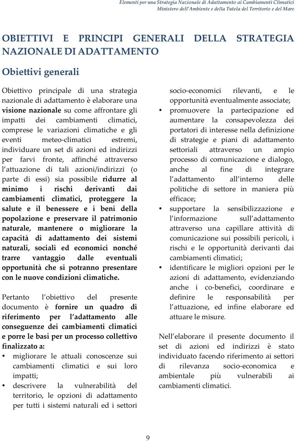 attraverso l attuazione di tali azioni/indirizzi (o parte di essi) sia possibile ridurre al minimo i rischi derivanti dai cambiamenti climatici, proteggere la salute e il benessere e i beni della