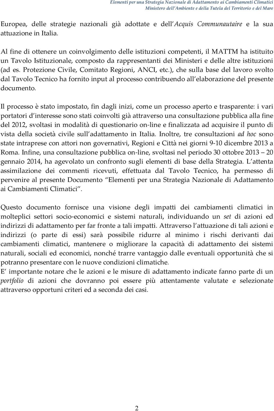 Protezione Civile, Comitato Regioni, ANCI, etc.), che sulla base del lavoro svolto dal Tavolo Tecnico ha fornito input al processo contribuendo all elaborazione del presente documento.